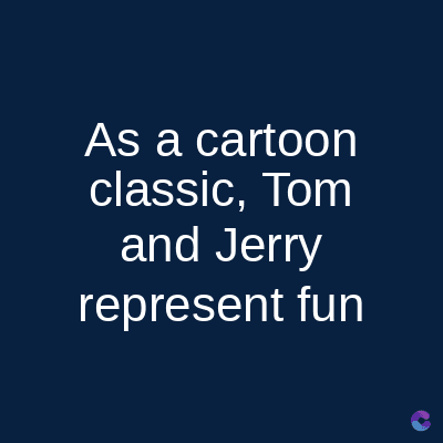 As a cartoon
classic, Tom
and Jerry
represent fun