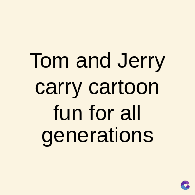 Tom and Jerry
carry cartoon
fun for all
generations
C
