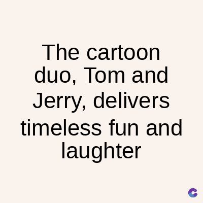 The cartoon
duo, Tom and
Jerry, delivers
timeless fun and
laughter
C