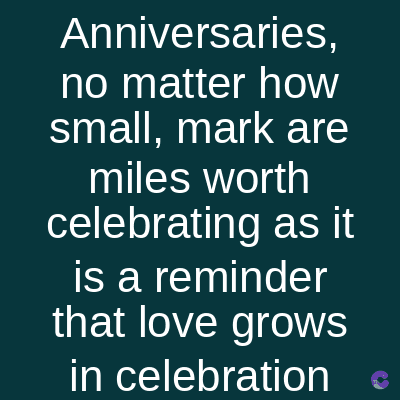 Anniversaries,
no matter how
small, mark are
miles worth
celebrating as it
is a reminder
that love grows
in celebration