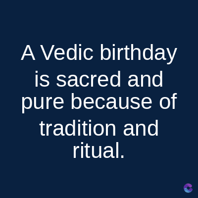 A Vedic birthday
is sacred and
pure because of
tradition and
ritual.