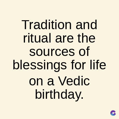 Tradition and
ritual are the
sources of
blessings for life
on a Vedic
birthday.
C