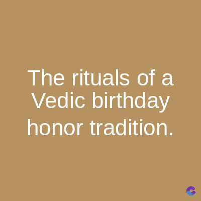 The rituals of a
Vedic birthday
honor tradition.