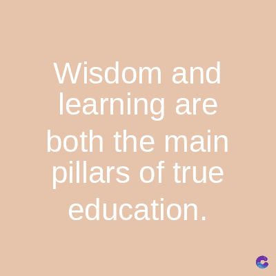 Wisdom and
learning are
both the main
pillars of true
education.