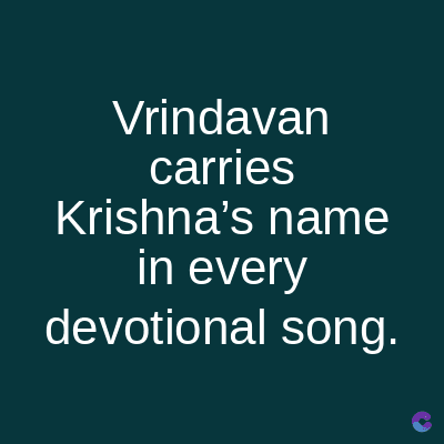 Vrindavan
carries
Krishna's name
in every
devotional song.