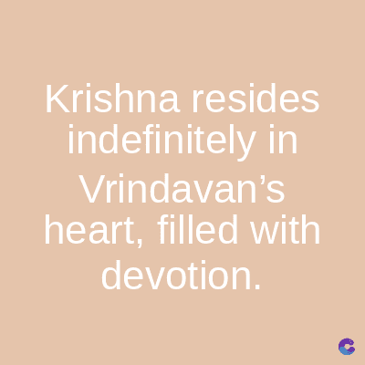 Krishna resides
indefinitely in
Vrindavan's
heart, filled with
devotion.