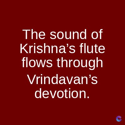 The sound of
Krishna's flute
flows through
Vrindavan's
devotion.