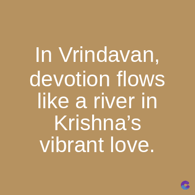 In Vrindavan,
devotion flows
like a river in
Krishna's
vibrant love.