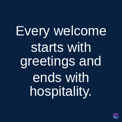 Every welcome
starts with
greetings and
ends with
hospitality.