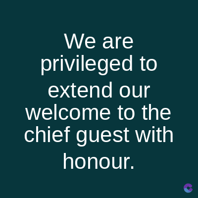 We are
privileged to
extend our
welcome to the
chief guest with
honour.