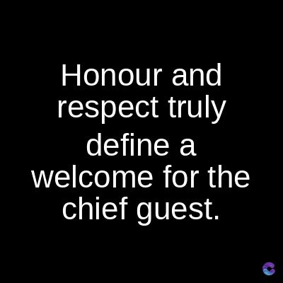 Honour and
respect truly
define a
welcome for the
chief guest.