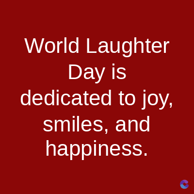 World Laughter
Day is
dedicated to joy,
smiles, and
happiness.