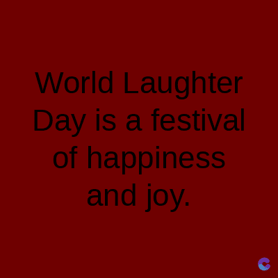 World Laughter
Day is a festival
of happiness
and joy.