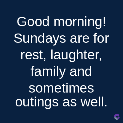 Good morning!
Sundays are for
rest, laughter,
family and
sometimes
outings as well.