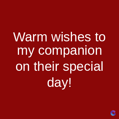 Warm wishes to
my companion
on their special
day!