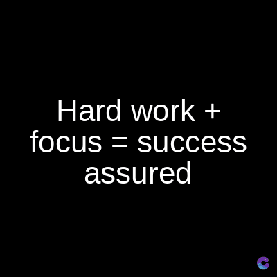 Hard work +
focus = success
assured