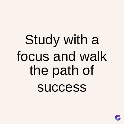 Study with a
focus and walk
the path of
success
C
