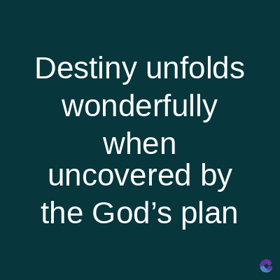 Destiny unfolds
wonderfully
when
uncovered by
the God's plan
