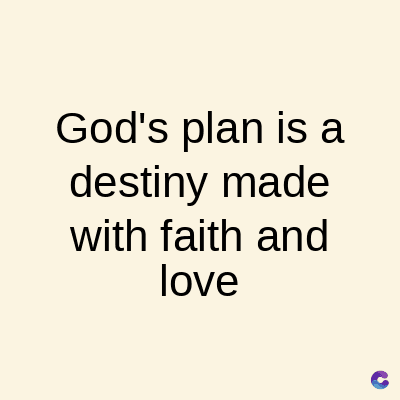 God's plan is a
destiny made
with faith and
love
C