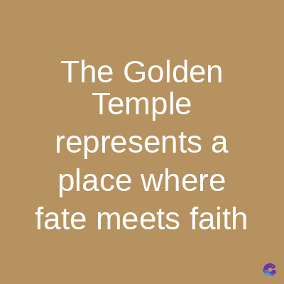 The Golden
Temple
represents a
place where
fate meets faith