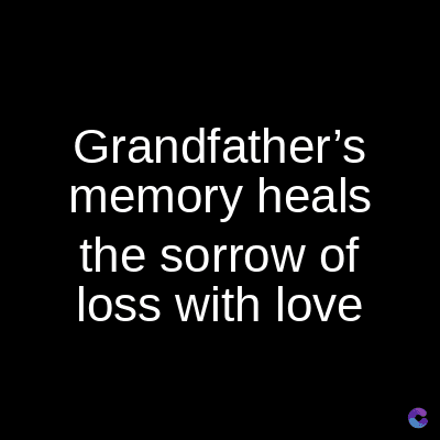 Grandfather's
memory heals
the sorrow of
loss with love