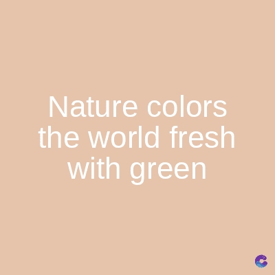 Nature colors
the world fresh
with green