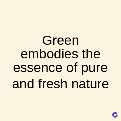 Green
embodies the
essence of pure
and fresh nature
C