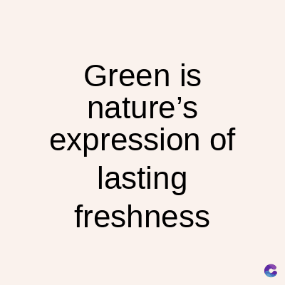 Green is
nature's
expression of
lasting
freshness
C