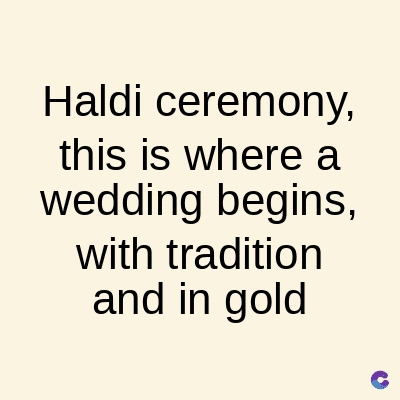 Haldi ceremony,
this is where a
wedding begins,
with tradition
and in gold
C