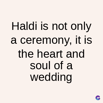 Haldi is not only
a ceremony, it is
the heart and
soul of a
wedding
C
