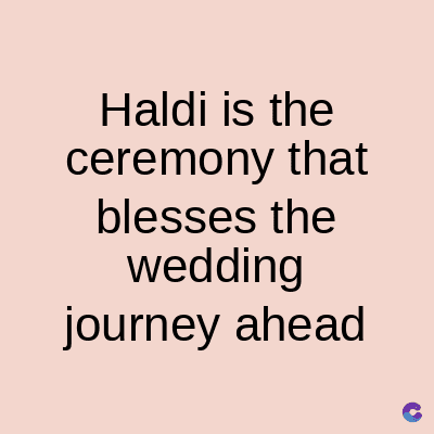 Haldi is the
ceremony that
blesses the
wedding
journey ahead
C