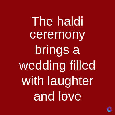 The haldi
ceremony
brings a
wedding filled
with laughter
and love