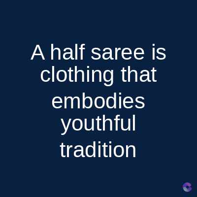 A half saree is
clothing that
embodies
youthful
tradition