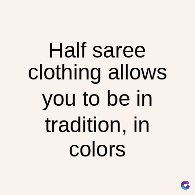 Half saree
clothing allows
you to be in
tradition, in
colors
C