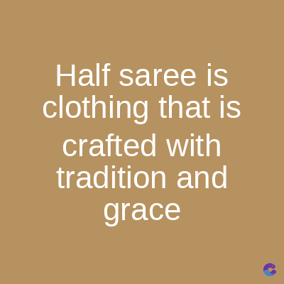 Half saree is
clothing that is
crafted with
tradition and
grace
