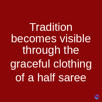 Tradition
becomes visible
through the
graceful clothing
of a half saree