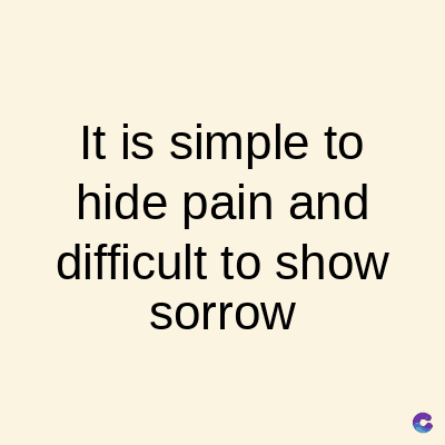 It is simple to
hide pain and
difficult to show
sorrow
C