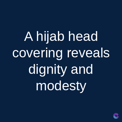 A hijab head
covering reveals
dignity and
modesty