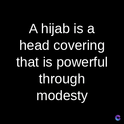 A hijab is a
head covering
that is powerful
through
modesty