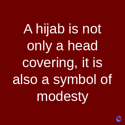 A hijab is not
only a head
covering, it is
also a symbol of
modesty