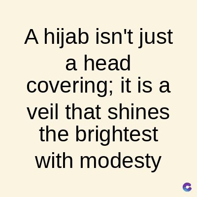 A hijab isn't just
a head
covering; it is a
veil that shines
the brightest
with modesty
C