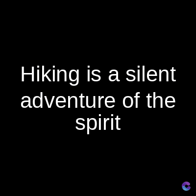 Hiking is a silent
adventure of the
spirit
