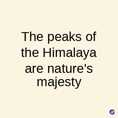 The peaks of
the Himalaya
are nature's
majesty
C