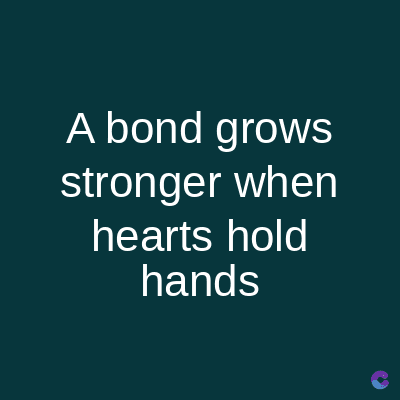 A bond grows
stronger when
hearts hold
hands