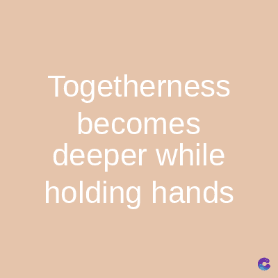 Togetherness
becomes
deeper while
holding hands