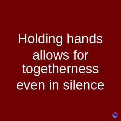 Holding hands
allows for
togetherness
even in silence