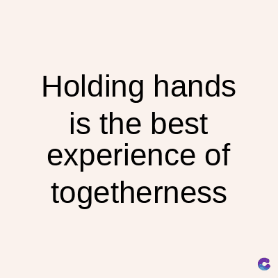 Holding hands
is the best
experience of
togetherness
C