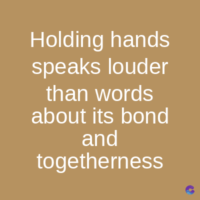 Holding hands
speaks louder
than words
about its bond
and
togetherness