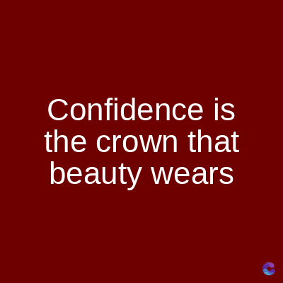 Confidence is
the crown that
beauty wears