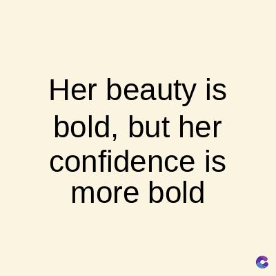 Her beauty is
bold, but her
confidence is
more bold
C